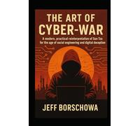 The Art of Cyber-War: Arm Yourself Against Social Engineering and Cyber Deceit
