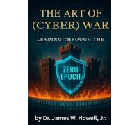 THE ART OF (CYBER) WAR: LEADING THROUGH THE ZERO EPOCH