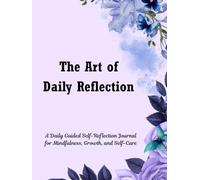 The Art of Daily Reflection: A Daily Guided Self-Reflection Journal with Motivational Quotes for Mindfulness, Growth, and Self-Care