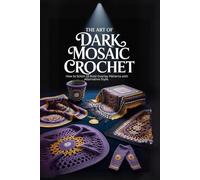 The Art of Dark Mosaic Crochet: How to Stitch 15 Bold Overlay Patterns with Alternative Style.