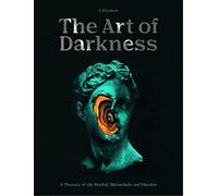 The Art of Darkness: A Treasury of the Morbid, Melancholic and Macabre: Volume