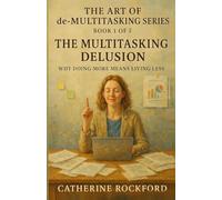 The Art of De-Multitasking Book 1: The Multitasking Delusion