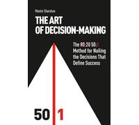 The Art of Decision-Making: The 50:1 Method for Nailing the Decisions that Define Success