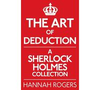 The Art of Deduction: A Sherlock Holmes Collection - Rogers Hannah