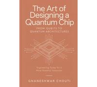 The Art of Designing a Quantum Chip: From Qubits To Quantum Architectures