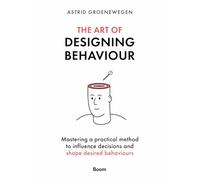 The Art of Designing Behaviour: Mastering a Practical Method to Influence Decisions and Shape Desired Behaviours