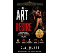 The Art of Desire: Practical Guide on How to Build Attraction, Create Emotional Tension, and Sustain Desire Over Time