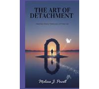 THE ART OF DETACHMENT: Finding Peace Through Letting Go