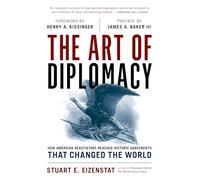 The Art of Diplomacy: How American Negotiators Reached Historic Agreements that Changed the World