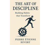 The Art of Discipline: Building Habits That Transform