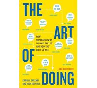 The Art of Doing: How Superachievers Do What They Do and How They Do It So Well