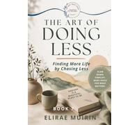 THE ART OF DOING LESS: Finding More Life by Chasing Less