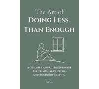 The Art of Doing Less Than Enough: A Guided Journal for Burnout Relief, Mental Clutter, and Boundary Setting