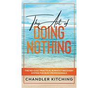 The Art of Doing Nothing: The No-Guilt Practical Burnout Recovery System for Busy Professionals