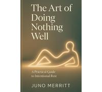 The Art of Doing Nothing Well: A Practical Guide to Intentional Rest