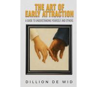 The Art Of Early Attraction: A Guide To Understanding Yourself And Others