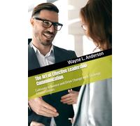 The Art of Effective Leadership Communication: Cultivate Influence and Drive Change with Strategic Conversations