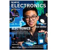 The Art of Electronics: A Comprehensive Guide to Mastering Circuit Design, Analysis, and Practical Applications for Innovators and Engineers.