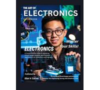 The Art of Electronics: A Comprehensive Guide to Mastering Circuit Design, Analysis, and Practical Applications for Innovators and Engineers.