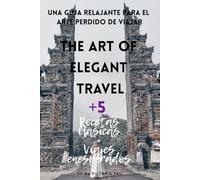 The Art Of Elegant Travel: Una Guja Relajante Para el Arte Perdido de Viajar