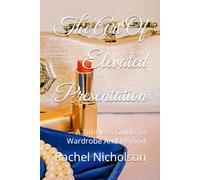 The Art Of Elevated Presentation: A Timeless Guide To Wardrobe And Beyond