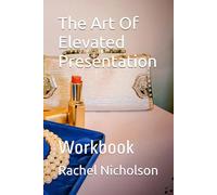 The Art Of Elevated Presentation: Workbook
