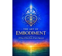 The Art of Embodiment 33 days of Mind, Body, and Spirit Alignment