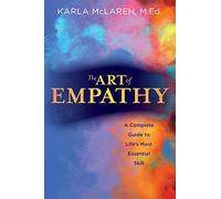 The Art of Empathy: A Complete Guide to Life's Most Essential Skill