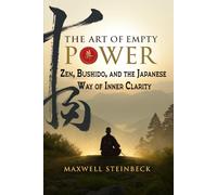 The Art of Empty Power: Zen, Bushido, and the Japanese Way of Inner Clarity: Embrace strength through stillness with ancient Japanese disciplines for harmony, resilience, and purpose.