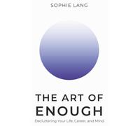 The Art of Enough: Decluttering Your Life, Career, and Mind