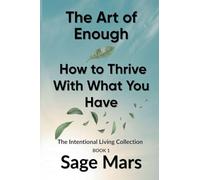 The Art of Enough: How to Thrive With What You Have: 1
