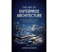 The Art of Enterprise Architecture: A Practical and Reflective Guide to Enterprise Architecture: 1