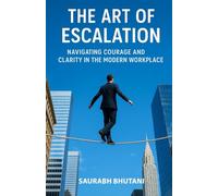 THE ART OF ESCALATION NAVIGATING COURAGE AND CLARITY IN THE MODERN WORKPLACE