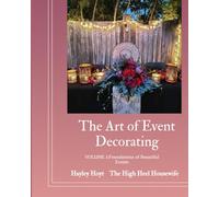 The Art of Event Decorating: Volume 1- Foundations of Beautiful Event Design