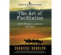 The Art of Facilitation, with 28 Equine Assisted Activities