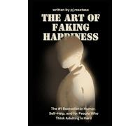 The Art of Faking Happiness: Discover the 8 Secrets to Finding What Actually Works