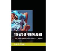 The Art of Falling Apart: This is not an inspirational story. It's a real one.