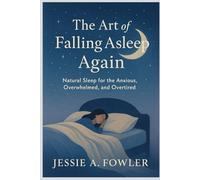 The Art of Falling Asleep Again: Natural Sleep for the Anxious, Overwhelmed, and Overtired