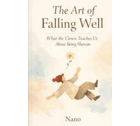 The Art of Falling Well: What the Clown Teaches Us About Being Human