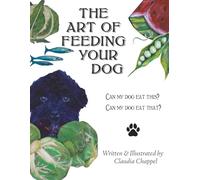 The art of feeding your dog: Can my dog eat this? Can my dog eat that?: 1
