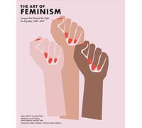 The Art of Feminism: Images That Shaped the Fight for Equality, 1857-2017