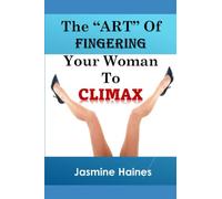 The Art Of Fingering A Woman To Climax