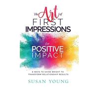 The Art of First Impressions for Positive Impact: 8 Ways to Shine Bright to Tran