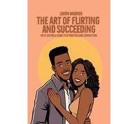 The Art of Flirting & Succeeding: With Sisters A Guide to Attraction and Connection