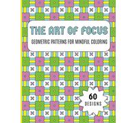 The Art of Focus | Geometric Patterns for Mindful Coloring: "A perfect escape from daily stress - 60 unique designs for adults, seniors, and teens. ... inches, it’s ideal for gifting or sharing."