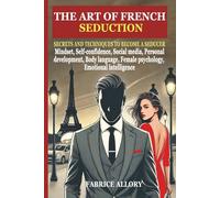 The Art of French Seduction: Secrets and Techniques to Become a Seducer