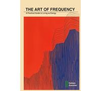 The Art of Frequency: A Practical Guide to Living as Energy
