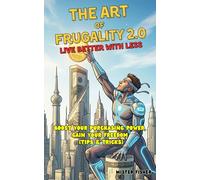 The Art of Frugality 2.0 - Live Better with Less: Boost Your Purchasing Power, Gain Your Freedom (Tips & Tricks)