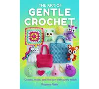 The Art of Gentle Crochet: Create, Relax, and Find Joy with Every Stitch