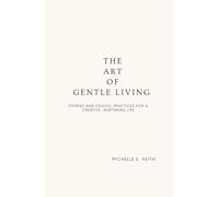 The Art of Gentle Living: Simple Practices, Honest Reflections, and the Beauty of Living Lightly